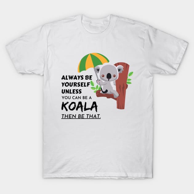 always be yourself unless you can be a koala then be that T-Shirt by twitaadesign